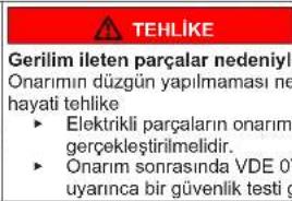 TEHLIKE Gerilim ileten parçalar nedeniylal Onarımın düzgün yapılmaması ne hayati tehlike ► Elektrikli parçaların onarımın gerekeleştirilmelidir. ► Onarım sonrasında VDE 0' uyarınca bir güvenlik testi g