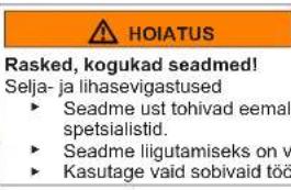 HOIATUS Rasked, kogukad seadmed! Selja- ja lihasevigastused ► Seadme ust tohivad eemal spetsialistid. ► Seadme liigutamiseks on v ► Kasutage vaid sobivaid töö
