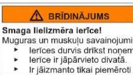 BRĪDINĀJUMS Smaga liellizmēra Ierice! Muguras un muskuļu savainojumi ► Ierīces durvis drīkst nonem ► Ierīce ir jāpārvieto divatā. ► Ir jāizmanto tikai piemēroti