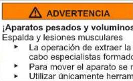 ADVERTENCIA ¡Aparatos pesados y voluminos Espalda y lesiones musculares ► La operación de extraer la cabo especialistas formado ► Para mover el aparato se r ► Utilizar únicamente herramienta