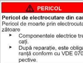 PERICOL Pericol de electrocutare din cau Pericol de moarte prin electrocuta zátoare ► Componentele electrice tre cati. ► După reparatie, este obliga ranță conform cu VDE 070 pective.