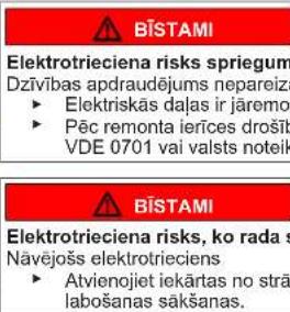 BISTAMI Elektrotrieciena risks spriegum Dzīvības apdraudējums nepareiza ► Elektriskās dājas ir jāremor ► Pēc remonta ierīces drošīb VDE 0701 vai valsts noteik BISTAMI Elektrotrieciena risks, ko rada s Nāvējošs elektrotrieciens ► Atvienojet iekārtas no strā labošanas sākšanas.