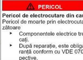 PERICOL Pericol de electrocutare din cau Pericol de moarte prin electrocuta zátoare ► Componentele electrice tre cați. ► După reparatie, este obliga ranță conform cu VDE 070 pective.