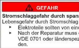 GEFAHR Stromschlaggefahr durch span Lebensgefahr durch Stromschlag ► Elektroteile sollten von eine ► Nach der Reparatur muss VDE 0701 oder länderspez den.