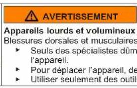 AVERTISSEMENT Appareils lourds et volumineux Blessures dorsales et musculaires ► Seuls des spécialistes dûm l'appareil. ► Pour déplacer l'appareil, de ► Utiliser seulement des outil