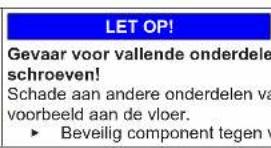 LET OP! Gevaar voor vallende onderdele schroeven! Schade aan andere onderdelen va voorbeeld aan de vloer. ► Beveilig component tegen v