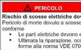 PERICOLO Rischio di scosse elettriche dov Pericolo di morte dovuto a scosse conforme ► Le parti elettriche devono e ► Ultimata la riparazione, occ forme alla norma VDE 070