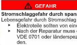 GEFAHR Stromschlaggefahr durch spann Lebensgefahr durch Stromschlag ► Elektroteile sollten von eine ► Nach der Reparatur muss VDE 0701 oder länderspez den.