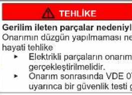 TEHLIKE Gerilim iletten parçalar nedeniyları Onarımın düzgün yapılmaması ne hayati tehlike ► Elektrikli parçaların onarımın geçlektirilmelidir. ► Onarım sonrasında VDE 07 uyarınca bir güvenlik testi g