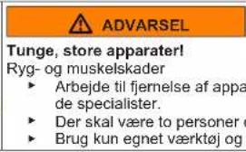 ADVARSEL Tunge, store apparater! Ryg- og muskelskader ► Arbejde til fjernelse af appa de specialister. ► Der skal være to personer o ► Brug kun egnet værktøj og