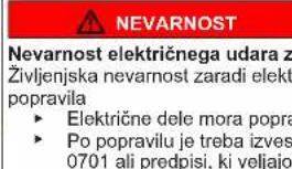 NEVARNOST Nevarnost električnega udara za Življenjska nevarnost zaradi elektr popravila ► Električne dele mora popra ► Po popravilu je treba izvest 0701 ali predpisi, ki veljajo