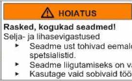 HOIATUS Rasked, kogukad seadmed! Selja- ja lihasevigastused ► Seadme ust tohivad eemale spetsialistid. ► Seadme liigutamiseks on va ► Kasutage vaid sobivaid töö