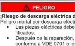 PELIGRO ¡Riesgo de descarga eléctrica de Peligro mortal por descarga eléctra ► Las piezas eléctricas deber lificados. ► Después de la reparación, conforme a VDE 0701 o los