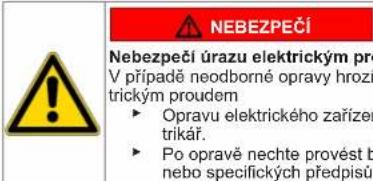 NEBEZPEČÍ Nebezpečí úrazu elektrickým proudem V případě neodborné opravy hrozí trickým proudem ► Opravu elektrického zařízen trikář. ► Po opravě nechte provést b nebo specifických předpisů