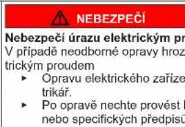 NEBEZPEČÍ Nebezpečí úrazu elektrickým pr V připadě neodborné opravy hroz trickým proudem ► Opravu elektrického zaříze trikář. ► Po opravě nechte provést t nebo specifických předpisů