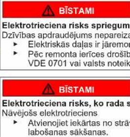 BISTAMI Elektrotriciena risks spriegum Dzīvības apdraudējums nepareiza ► Elektriskās dājas ir jāremor ► Pēc remonta ierīces drošīb VDE 0701 vai valsts noteik BISTAMI Elektrotriciena risks, ko rada s Nāvejošs elektrotrieciens ► Atvienojiet iekārtas no strāv labošanas sākšanas.