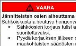 VAARA Jännitteisten osien aiheuttama Sähköiskusta aiheutuva hengenva ► Sähköosien korjaus tulisi a suoritettavaksi. ► Pyydä korjauksen jälkeen s maakohtaisten säädösten m