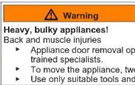 Warning Heavy, bulky appliances! Back and muscle injuries • Appliance door removal op trained specialists. • To move the appliance, two • Use only suitable tools and