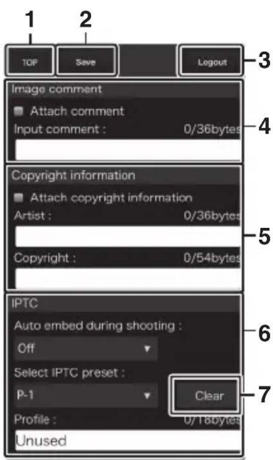 1 2 TOP Save Logout 3 Image comment Attach comment Input comment : 0/36bytes 4 Copyright information Attach copyright information Artist : 0/36bytes 5 Copyright : 0/54bytes 6 IPTC Auto embed during shooting : Off Select IPTC preset : P-1 Clear Profile : 0/16bytes Unused