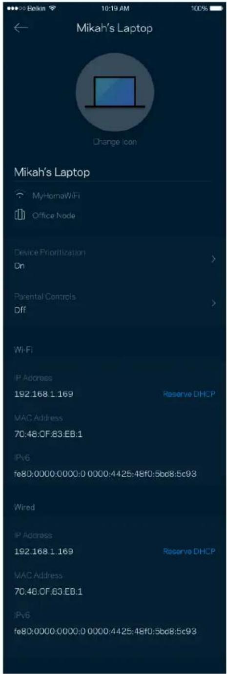 Mikah's Laptop Change Icon Mikah's Laptop MyHomoWiFi Office Node Device Prioritization On Parental Controls Off Wi-Fi IP Address 192.168.1.169 Reserve DHCP MAC Address 70:48:0F.83.EB.1 IPv6 fe80:0000:0000:0 0000:4425:48f0:5bc8:5c93 Wired IP Address 192.168.1.169 Reserve DHCP MAC Address 70:48:0F.83.EB.1 IPv6 fe80:0000:0000:0 0000:4425:48f0:5bc8:5c93