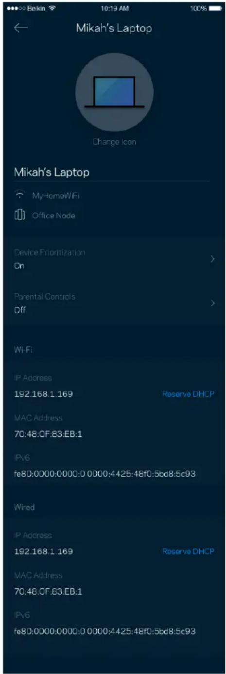 Mikah's Laptop Change Icon Mikah's Laptop MyHomoWiFi Office Node Device Prioritization On Parental Controls Off Wi-Fi IP Address 192.168.1.169 Reserve DHCP MAC Address 70:48:0F:83.EB:1 IPv6 fe80:0000:0000:0 0000:4425:48f0:5bc8:5c93 Wired IP Address 192.168.1.169 Reserve DHCP MAC Address 70:48:0F:83.…