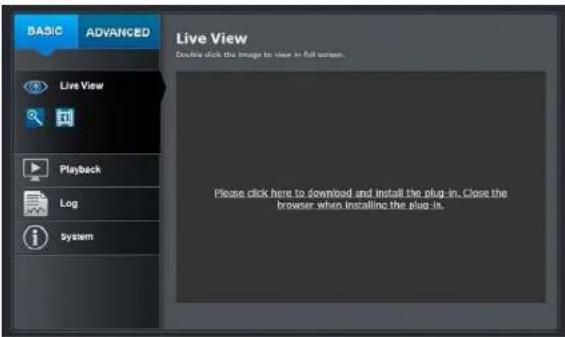 BASIC ADVANCED Live View Double-click the image to view in full screen. Please click here to download and install the plug-in. Close the browser when installing the plug-in.