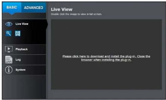 BASIC ADVANCED Live View Double click the image to view in full screen. Please click here to download and install the plug-in. Close the browser when installing the plug-in.
