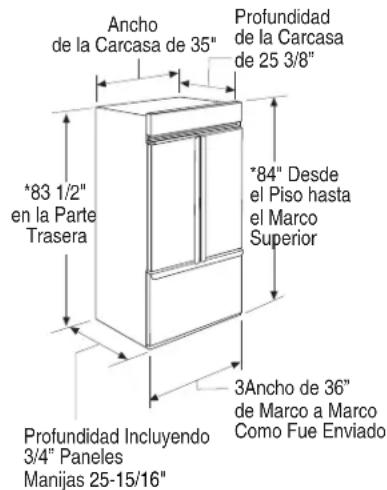 Ancho de la Carcasa de 35" *83 1/2" en la Parte Trasera Profundidad de la Carcasa de 25 3/8" *84" Desde el Piso hasta el Marco Superior 3Ancho de 36" de Marco a Marco Como Fue Enviado Profundidad Incluyendo 3/4" Paneles Manijas 25-15/16"