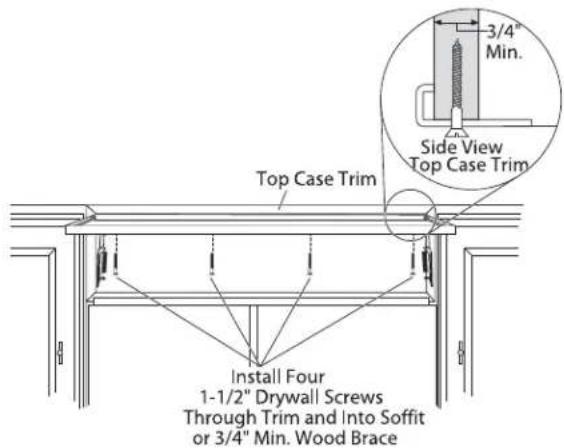 3/4" Min. Side View Top Case Trim Top Case Trim Install Four 1-1/2" Drywall Screws Through Trim and Into Soffit or 3/4" Min. Wood Brace