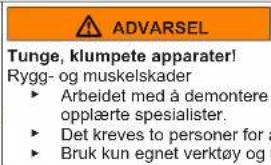 ADVARSEL Tunge, klumpete apparater! Rygg- og muskelskader ► Arbeidet med å demontere opplæerte spesialister. ► Det kreves to personer for a ► Bruk kun egnet verktøy og
