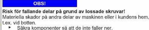 OBS! Risk för fallande delar på grund av lossade skruvar! Materiella skador på andra delar av maskinen eller i kundens hem, t.ex. vid botten. ► Säkra komponenter så att de inte faller ner.
