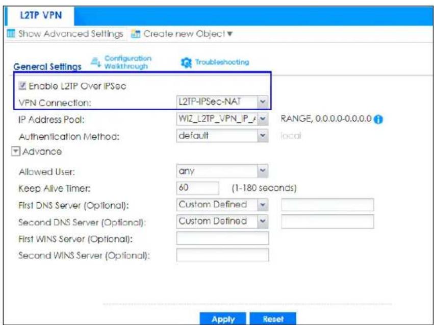 L2TP VPN Show Advanced Settings Create new Object General Settings Configuration Walkthrough Troubleshooting Enable L2TP Over IPSec VPN Connection: L2TP-IPSec-NAT IP Address Pool: WIZ_L2TP_VPN_IP_1 RANGE, 0.0.0.0-0.0.0.0 Authentication Method: default local Advance Allowed User: any Keep Alive Timer: 60 (1-180 seconds) First DNS Server (Optional): Custom Defined Second DNS Server (Optional): Custom Defined First WINS Server (Optional): Second WINS Server (Optional): Apply Reset