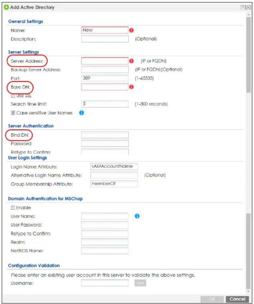 Add Active Directory General Settings Name: New Description: (Optional) Server Settings Server Address: (IP or FQDN) Backup Server Address: (IP or FQDN)(Optional) Port: 389 (1-65535) Base DN: Use SSL Search time limit: 5 (1-300 seconds) Case-sensitive User Names Server Authentication Bind DN: Password: Retype to Confirm: User Login Settings Login Name Attribute: sAMAccountName Alternative Login Name Attribute: (Optional) Group Membership Attribute: memberOf Domain Authentication for MSChap Enable User Name: User Password: Retype to Confirm: Realm: NetBIOS Name: Configuration Validation Please enter an existing user account in this server to validate the above settings. Username: OK Cancel