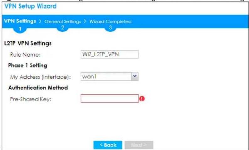 VPN Setup Wizard VPN Settings > General Settings > Wizard Completed 1 2 3 L2TP VPN Settings Rule Name: WIZ_L2TP_VPN Phase 1 Setting My Address (interface): wan1 Authentication Method Pre-Shared Key: ! < Back Next >