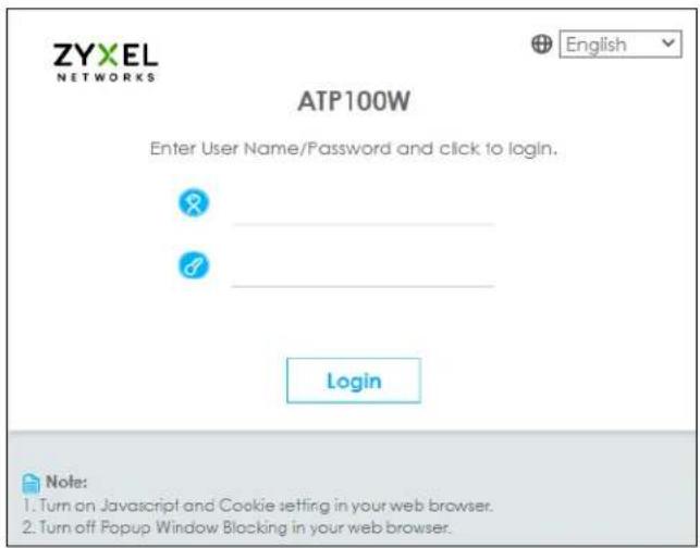 ZYXEL NETWORKS ATP100W Enter User Name/Password and click to login. Login Note: 1. Turn on Javascript and Cookie setting in your web browser. 2. Turn off Popup Window Blocking in your web browser.