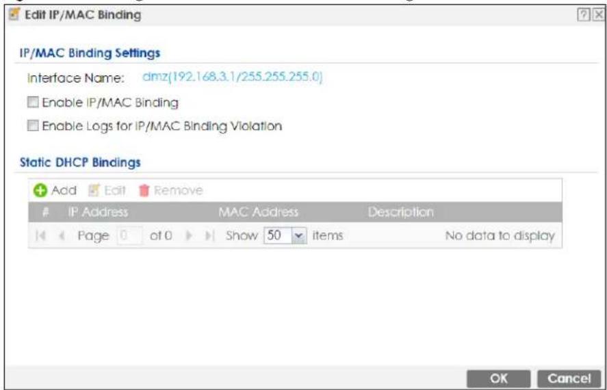 Edit IP/MAC Binding IP/MAC Binding Settings Interface Name: dmz(192.168.3.1/255.255.255.0) Enable IP/MAC Binding Enable Logs for IP/MAC Binding Violation Static DHCP Bindings Add Edit Remove IP Address MAC Address Description Page 0 of 0 Show 50 items No data to display OK Cancel