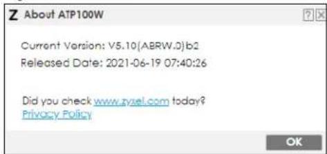 Z About ATP100W Current Version: V5.10(ABRW.0)b2 Released Date: 2021-06-19 07:40:26 Did you check www.zyzel.com today? Privacy Policy OK
