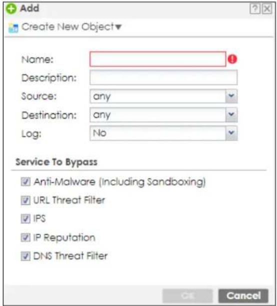 Add Create New Object▼ Name: Description: Source: any Destination: any Log: No Service To Bypass Anti-Malware (Including Sandboxing) URL Threat Filter IPS IP Reputation DNS Threat Filter OK Cancel