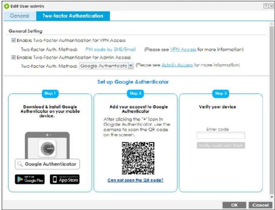 Edit User admin General Two-factor Authentication General Setting Enable Two-Factor Authentication for VPN Access Two-factor Auth. Method: PIN code by SMS/Email (Please see VPN Access for more information) Enable Two-Factor Authentication for Admin Access Two-factor Auth. Method: Google Authenticata (Please see Admin Access for more information) Set up Google Authenticator Step 1 Download & install Google Authenticator on your mobile device. Google Authenticator Add your account to Google Authenticator After clicking the "+"Icon in Google Authenticator, use the camera to scan the QR code on the screen. Can not scan the QR code? Step 2 Verify your device Enter code Verify code and finish OK Cancel