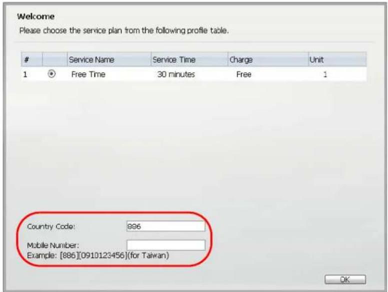 Welcome Please choose the service plan from the following profile table. # Service Name Service Time Charge Unit 1 Free Time 30 minutes Free 1 Country Code: 896 Mobile Number: Example: [886][0910123456](for Taiwan) OK