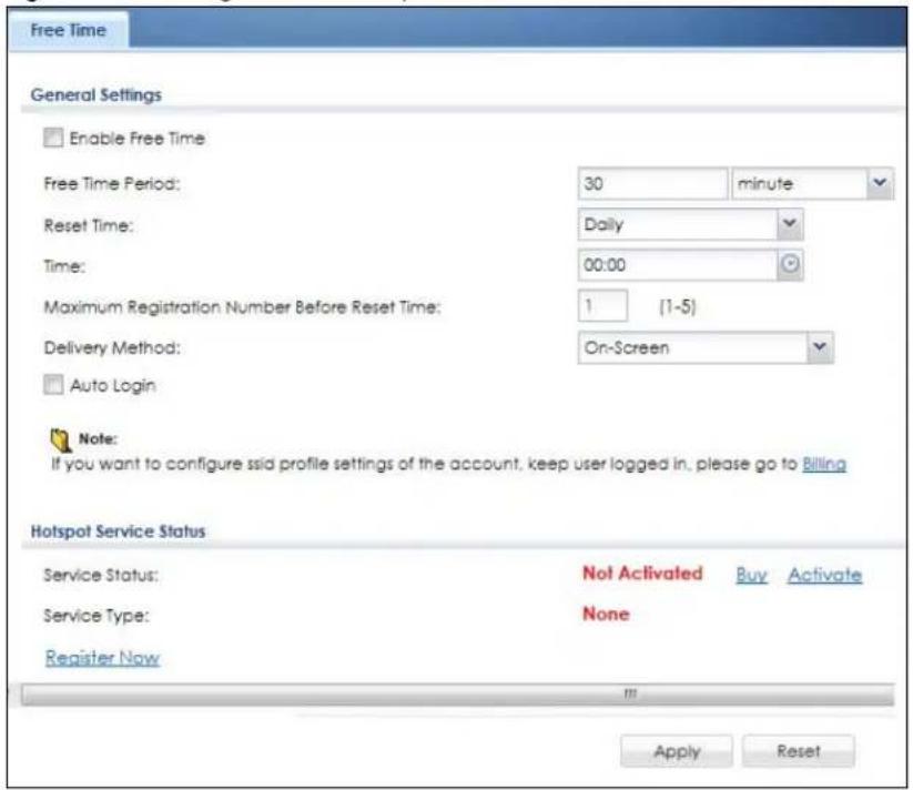 Free Time General Settings Enable Free Time Free Time Period: 30 minute Reset Time: Daily Time: 00:00 Maximum Registration Number Before Reset Time: 1 (1-5) Delivery Method: On-Screen Auto Login Note: If you want to configure ssid profile settings of the account, keep user logged in, please go to Billing Hotspot Service Status Service Status: Not Activated Buy Activate Service Type: None Register Now Apply Reset