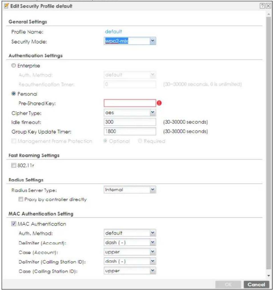 Edit Security Profile default General Settings Profile Name: default Security Mode: wpo2-mix Authentication Settings ○ Enterprise Auth. Method: default Reauthentication Timer: 0 (30-30000 seconds, 0 is unlimited) ○ Personal Pre-Shared Key: Cipher Type: aes Idle timeout: 300 (30-30000 seconds) Group Key Update Timer: 1800 (30-30000 seconds) □ Management Frame Protection ▼ Optional ▼ Required Fast Roaming Settings □ 802.11r Radius Settings Radius Server Type: Internal □ Proxy by controller directly MAC Authentication Setting ✓ MAC Authentication Auth. Method: default Dellimiter (Account): dash (-) Case (Account): upper Dellimiter (Calling Station ID): dash (-) Case (Calling Station ID): upper OK Cancel