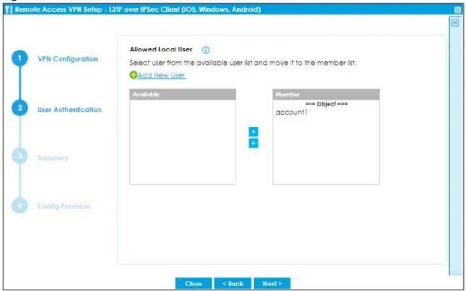 Remote Access VPN Setup - L2TP over IPSec Client (iOS, Windows, Android) 1 VPN Configuration 2 User Authentication 3 Summary 4 Config Provision Allowed Local User Select user from the available user list and move it to the member list. +Add New User Available Member === object === account1 Close < Back Next >