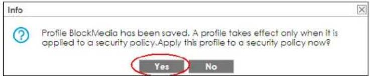 Profile BlockMedia has been saved. A profile takes effect only when it is applied to a security policy. Apply this profile to a security policy now? Yes No