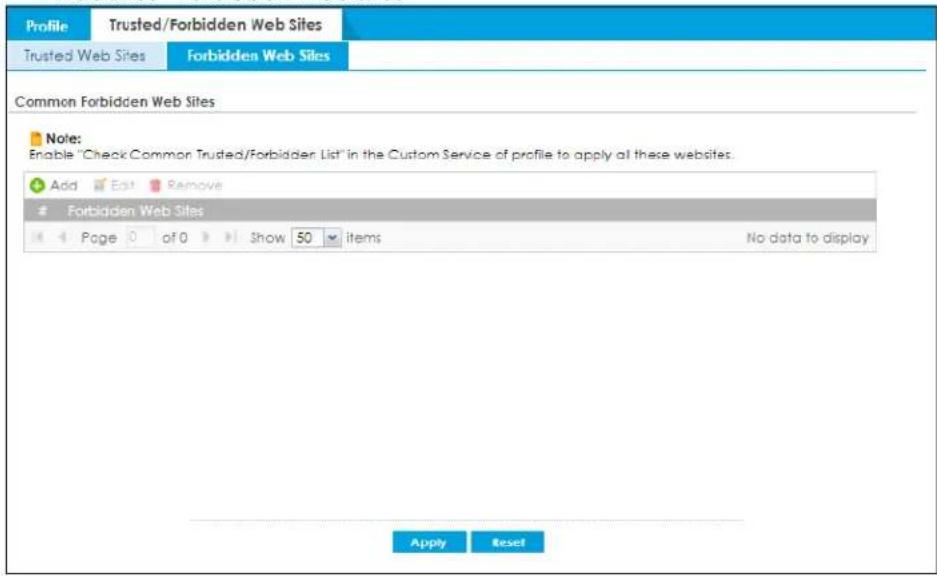 Profile Trusted/Forbidden Web Sites Trusted Web Sites Forbidden Web Sites Common Forbidden Web Sites Note: Enable "Check Common Trusted/Forbidden List" in the Custom Service of profile to apply at these websites. Add Edit Remove Forbidden Web Sites Page 0 of 0 Show 50 items No data to display Apply Reset