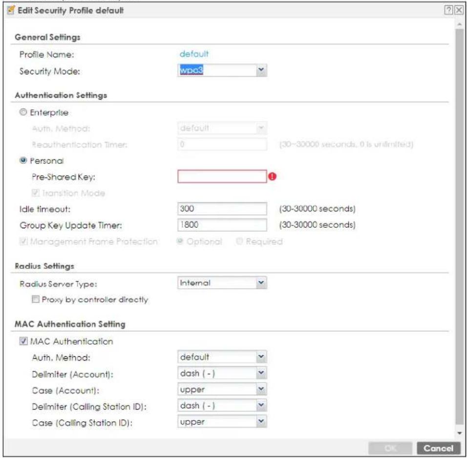 Edit Security Profile default General Settings Profile Name: default Security Mode: wpo3 Authentication Settings Enterprise Auth. Method: default Reauthentication Timer: 0 (30-30000 seconds, 0 is unlimited) Personal Pre-Shared Key: Transition Mode Idle timeout: 300 (30-30000 seconds) Group Key Update Timer: 1800 (30-30000 seconds) Management Frame Protection Optional Required Radius Settings Radius Server Type: Internal Proxy by controller directly MAC Authentication Setting MAC Authentication Auth. Method: default Delimiter (Account): dash (-) Case (Account): upper Delimiter (Calling Station ID): dash (-) Case (Calling Station ID): upper OK Cancel