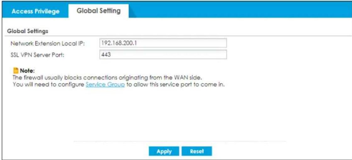 Access Privilege Global Setting Global Settings Network Extension Local IP: 192.168.200.1 SSL VPN Server Port: 443 Note: The firewall usually blocks connections originating from the WAN side. You will need to configure Service Group to allow this service port to come in. Apply Reset
