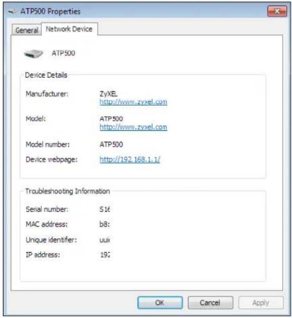 ATP500 Properties General Network Device ATP500 Device Details Manufacturer: ZyXEL http://www.zyxel.com Model: ATP500 http://www.zyxel.com Model number: ATP500 Device webpage: http://192.168.1.1/ Troubleshooting Information Serial number: S16 MAC address: b8; Unique identifier: uuii IP address: 19; OK Cancel Apply