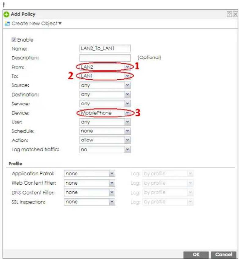 Add Policy Create New Object Enable Name: LAN2_To_LAN1 Description: (Optional) From: LAN2 To: LAN1 Source: any Destination: any Service: any Device: MobilePhone User: any Schedule: none Action: allow Log matched traffic: no Profile Application Patrol: none Web Content Filter: none DNS Content Filter: none SSL Inspection: none Log: by profile Log: by profile Log: by profile Log: by profile OK Cancel