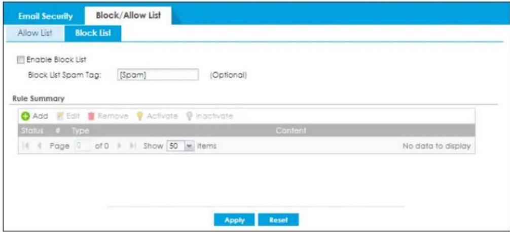 Email Security Block/Allow List Allow List Block List Enable Block List Block List Spam Tag: [Spam] (Optional) Rule Summary Add Edit Remove Activate inactivate Status Type Content Page of 0 Show 50 Items No data to display Apply Reset
